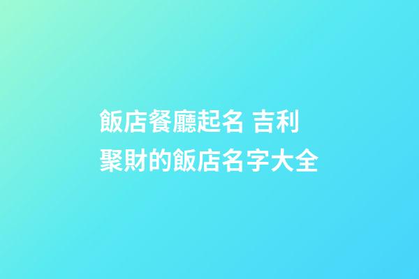 飯店餐廳起名 吉利聚財的飯店名字大全-第1張-店鋪起名-玄機派